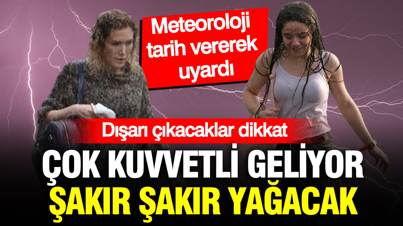 Meteoroloji tarih vererek uyardı: Çok kuvvetli sağanak yağış ve fırtına geliyor