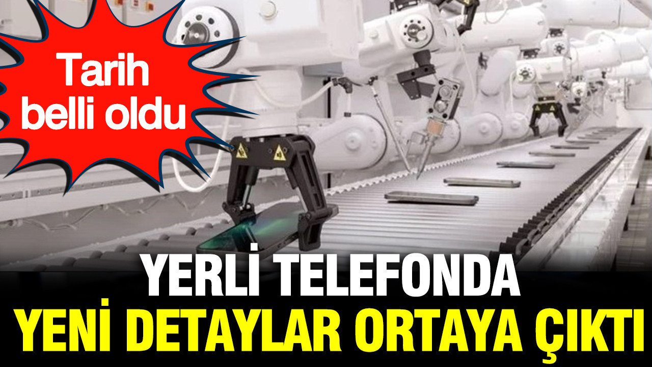 Yerli telefonda yeni detaylar ortaya çıktı: Tarih belli oldu