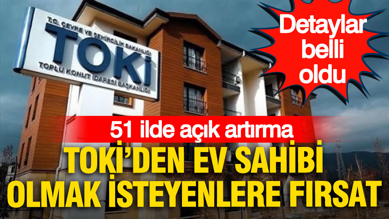TOKİ’den ev sahibi olmak isteyenlere fırsat: 51 ilde açık artırma, detaylar belli oldu