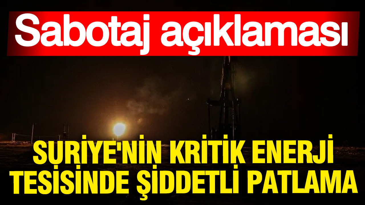Suriye’nin kritik enerji tesisinde şiddetli patlama: Sabotaj iddiası