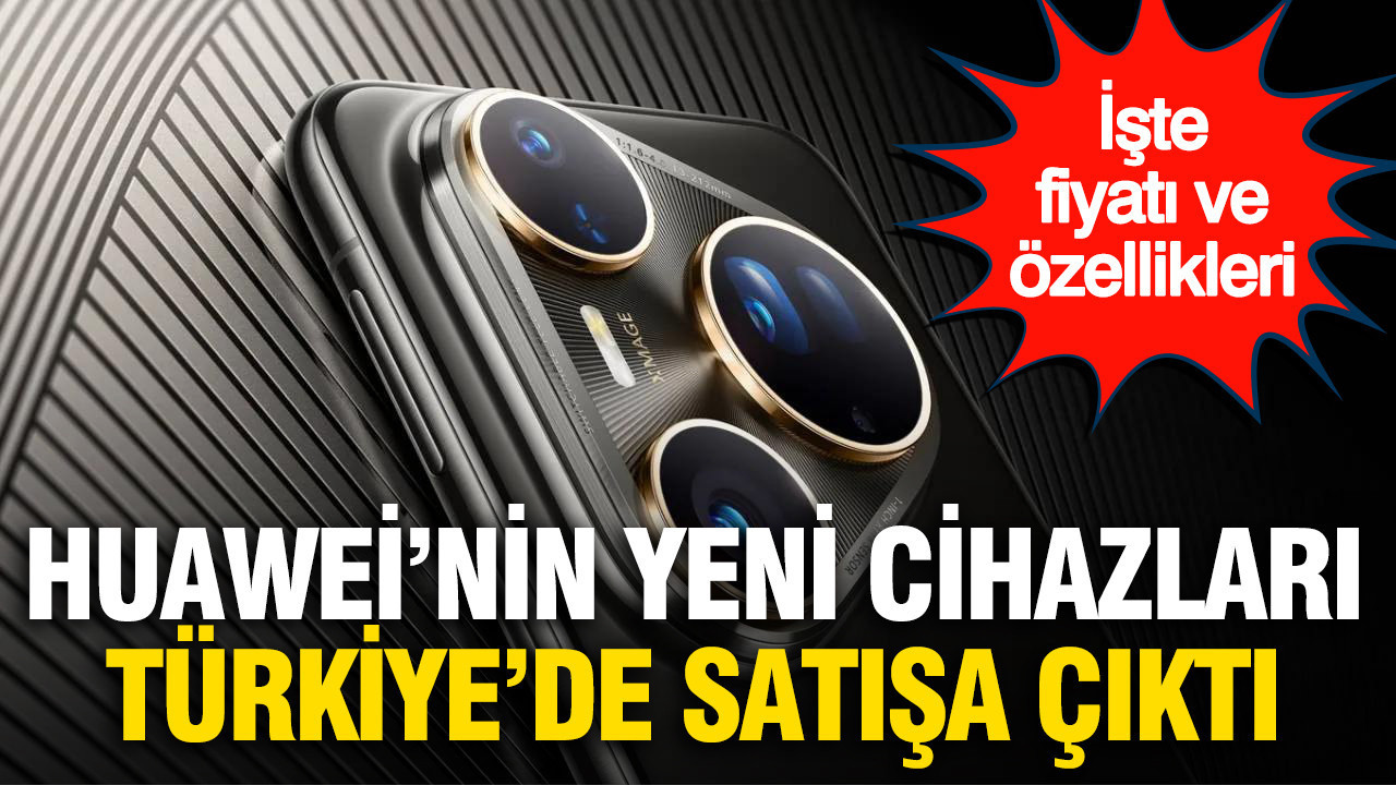 Huawei’nin yeni cihazları Türkiye’de satışa çıktı: İşte fiyatları ve özellikleri