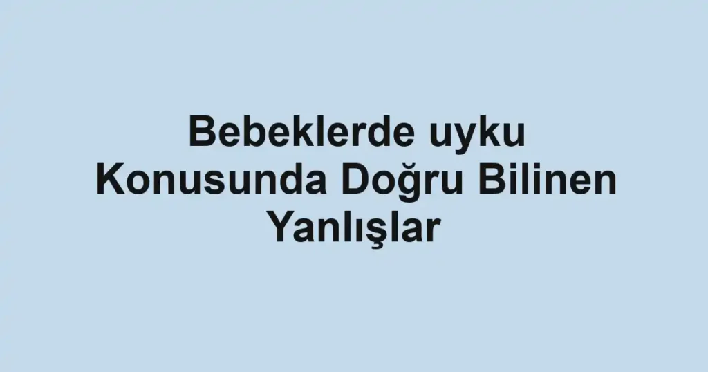 Bebeklerde uyku Konusunda Doğru Bilinen Yanlışlar