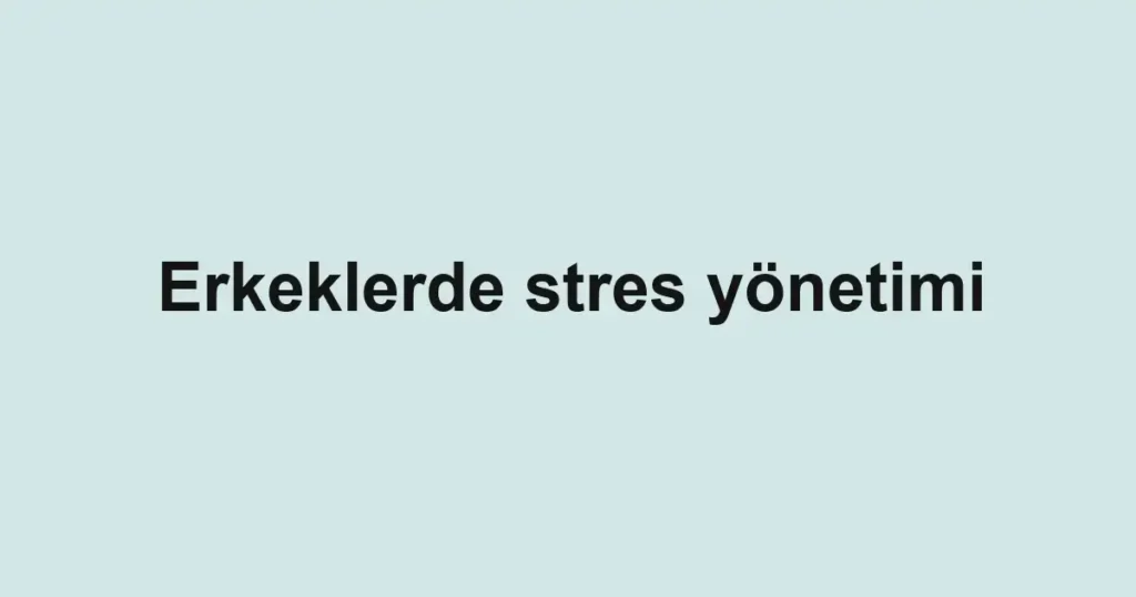 Erkeklerde stres yönetimi